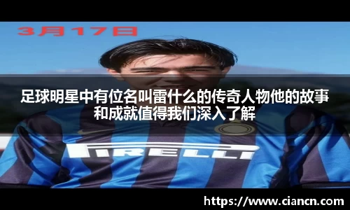 足球明星中有位名叫雷什么的传奇人物他的故事和成就值得我们深入了解